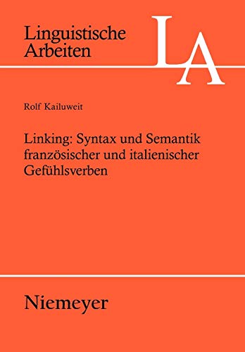 Linking: Syntax und Semantik französischer und italienischer Gefühlsverben (Linguistische Arbeiten, 493, Band 493)