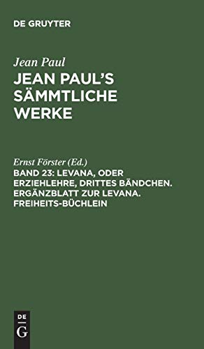Levana, oder Erziehlehre, drittes Bändchen. Ergänzblatt zur Levana. Freiheits-Büchlein (Jean Paul: Jean Paul’s Sämmtliche Werke)