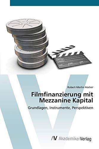 Filmfinanzierung mit Mezzanine Kapital: Grundlagen, Instrumente, Perspektiven