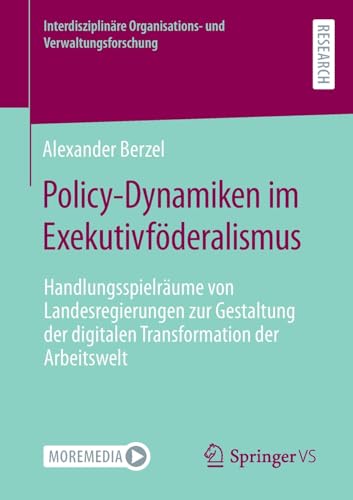 Policy-Dynamiken im Exekutivföderalismus: Handlungsspielräume von Landesregierungen zur Gestaltung der digitalen Transformation der Arbeitswelt ... Organisations- und Verwaltungsforschung)