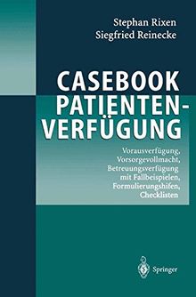 Casebook Patientenverf??gung: Vorausverf??gung, Vorsorgevollmacht, Betreuungsverf??gung mit Fallbeispielen, Formulierungshilfen, Checklisten