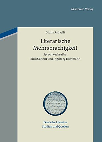 Literarische Mehrsprachigkeit: Sprachwechsel bei Elias Canetti und Ingeborg Bachmann (Deutsche Literatur. Studien und Quellen, Band 3)