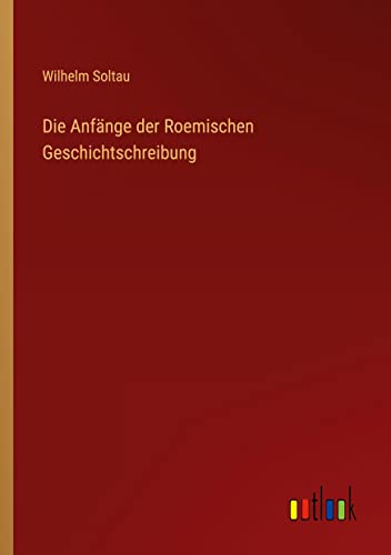 Die Anfänge der Roemischen Geschichtschreibung