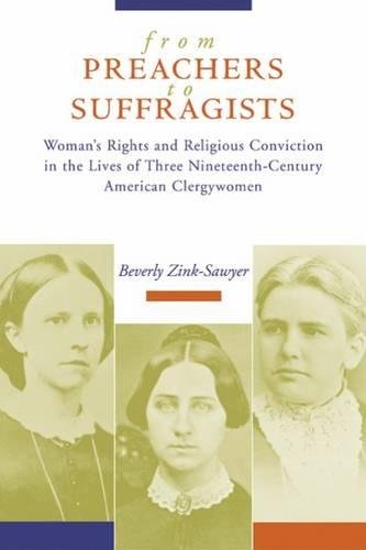 From Preachers to Suffragists: Woman's Rights and Religious Conviction in the Lives of Three Nineteenth-Century: Woman's Rights and Religious ... Three Nineteenth-Century American Clergywomen
