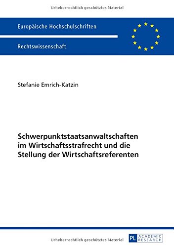 Schwerpunktstaatsanwaltschaften im Wirtschaftsstrafrecht und die Stellung der Wirtschaftsreferenten (Europäische Hochschulschriften - Reihe II)
