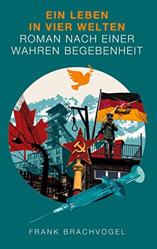 Ein Leben in vier Welten: Roman nach einer wahren Begebenheit