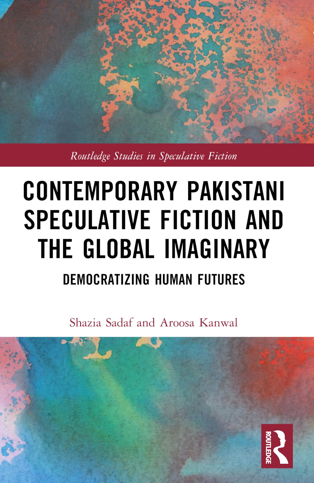 Contemporary Pakistani Speculative Fiction and the Global Imaginary: Democratizing Human Futures (Routledge Studies in Speculative Fiction)