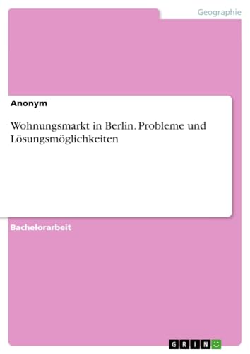 Wohnungsmarkt in Berlin. Probleme und Lösungsmöglichkeiten