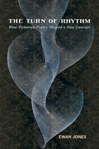 Turn of Rhythm: How Victorian Poetry Shaped a New Concept (Victorian Literature and Culture Series)