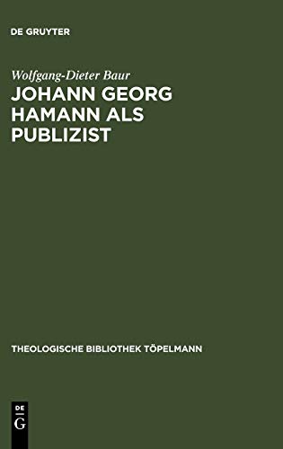 Johann Georg Hamann als Publizist: Zum Verhältnis von Verkündigung und Öffentlichkeit (Theologische Bibliothek Töpelmann, 49, Band 49)