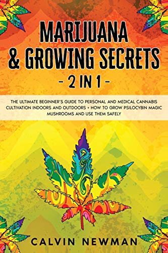 Marijuana and Growing Secrets - 2 in 1: The Ultimate Beginner's Guide to Personal and Medical Cannabis Cultivation Indoors and Outdoors + How to Grow Psilocybin Magic Mushrooms and Use Them Safely