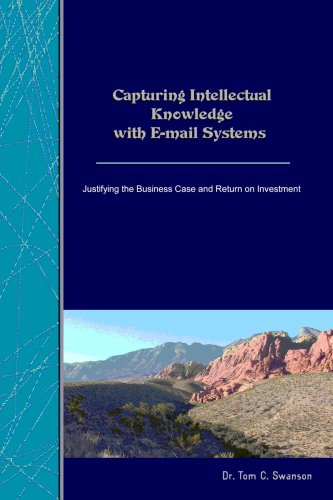 Capturing Intellectual Knowledge with E-mail Systems: Justifying the Business Case and Return on Investment