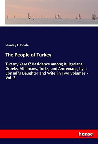 The People of Turkey: Twenty Years¿ Residence among Bulgarians, Greeks, Albanians, Turks, and Armenians, by a Consul¿s Daughter and Wife, in Two Volumes - Vol. 2