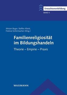 Familienreligiosität im Bildungshandeln: Theorie – Empirie – Praxis (Erwachsenenbildung: Schriftenreihe des Comenius-Instituts und der Deutschen ... Arbeitsgemeinschaft für Erwachsenenbildung)