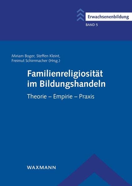 Familienreligiosität im Bildungshandeln: Theorie – Empirie – Praxis (Erwachsenenbildung: Schriftenreihe des Comenius-Instituts und der Deutschen ... Arbeitsgemeinschaft für Erwachsenenbildung)