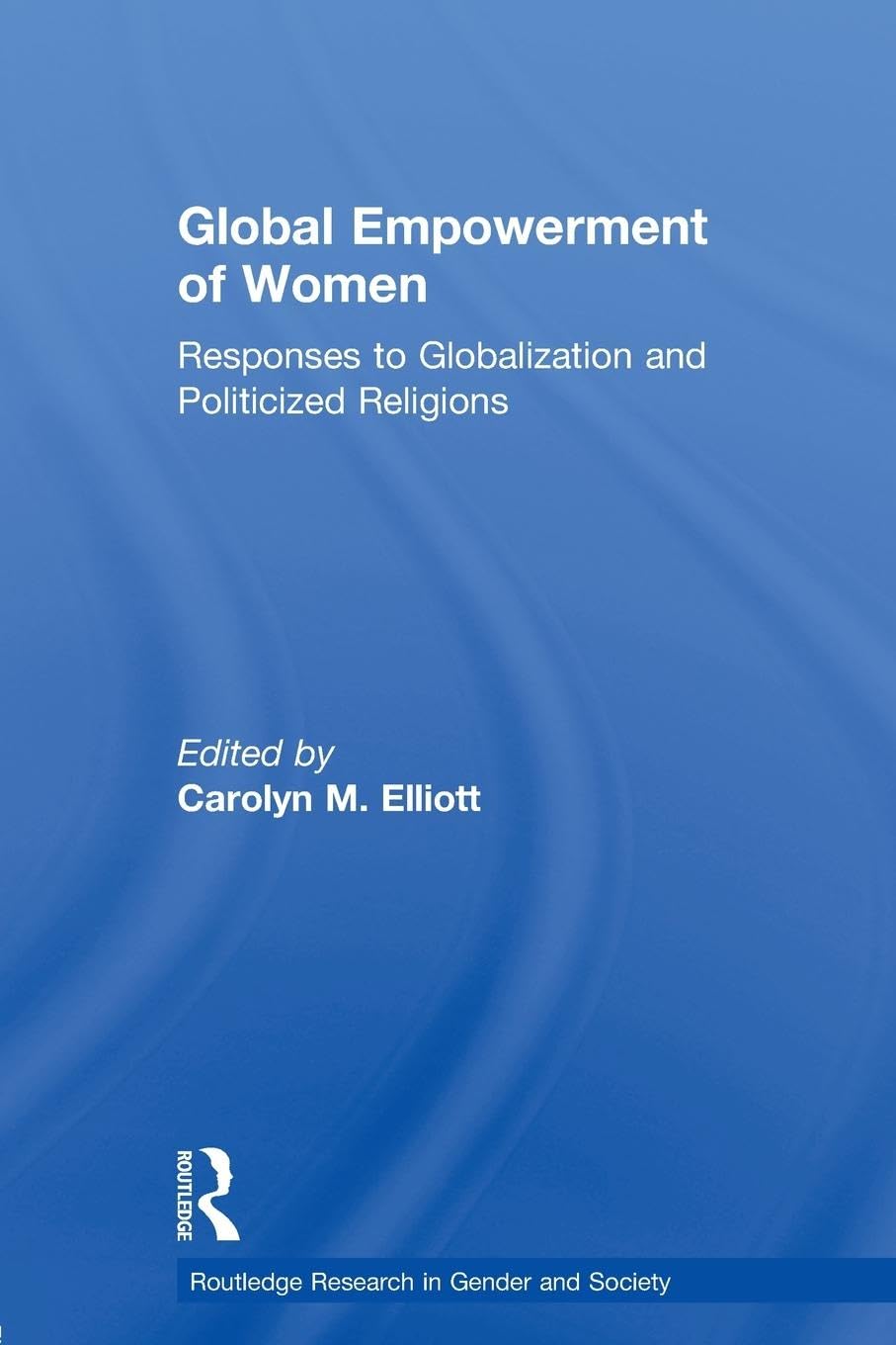 Global Empowerment of Women: Responses to Globalization and Politicized Religions (Routledge Research in Gender and Society, 15, Band 15)