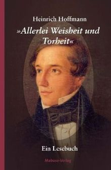 Allerlei Weisheit und Torheit: Ein Lesebuch zum 200. Geburtstag des berühmten Frankfurter Arztes und Kinderbuchautors. Hrsg. v. Helmut Siefert und Marion Herzog-Hoinkis