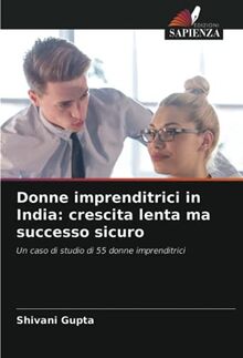 Donne imprenditrici in India: crescita lenta ma successo sicuro: Un caso di studio di 55 donne imprenditrici