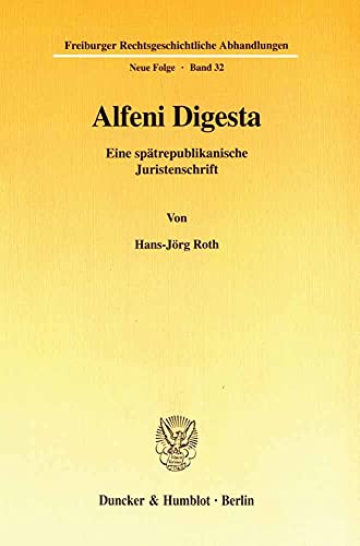 Alfeni Digesta. Eine spätrepublikanische Juristenschrift. (Freiburger Rechtsgeschichtliche Abhandlungen. Neue Folge; FRA 32) (Freiburger Rechtsgeschichtliche Abhandlungen. N. F.)