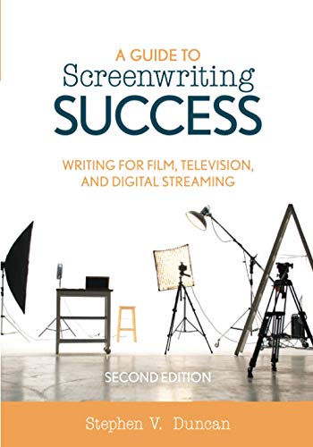 A Guide to Screenwriting Success: Writing for Film, Television, and Digital Streaming, Second Edition
