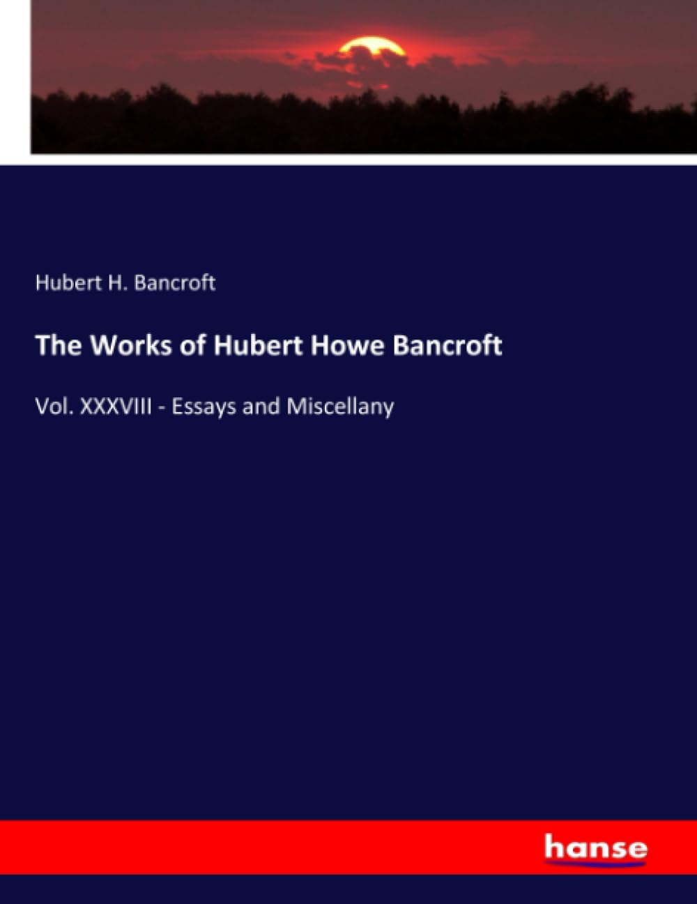 The Works of Hubert Howe Bancroft: Vol. XXXVIII - Essays and Miscellany