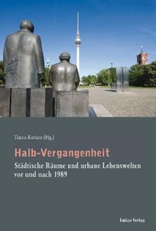 Halb-Vergangenheit: Städtische Räume und urbane Lebenswelten vor und nach 1989