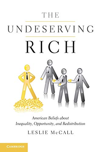 Leslie McCall The Undeserving Rich, American Beliefs About Inequality, Opportunity, And Redistribution
