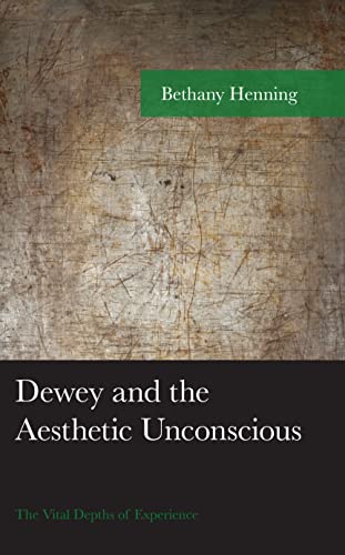 Dewey and the Aesthetic Unconscious: The Vital Depths of Experience (American Philosophy)