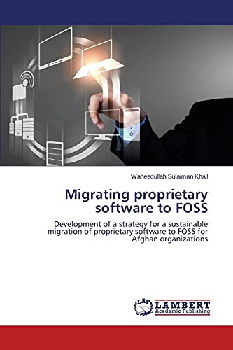 Migrating proprietary software to FOSS: Development of a strategy for a sustainable migration of proprietary software to FOSS for Afghan organizations