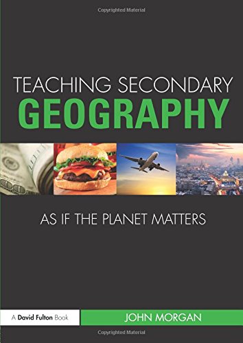 Teaching Secondary Geography as if the Planet Matters (Teaching School Subjects As If the Planet Matters)