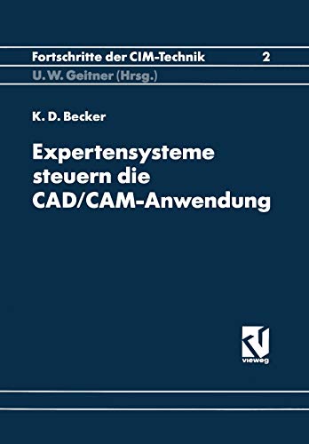 Expertensysteme Steuern die Cad/Cam-Anwendung: Synergieeffekte durch Software-Kopplung (Fortschritte der CIM-Technik, 2, Band 2)