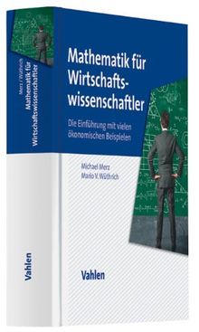 Mathematik für Wirtschaftswissenschaftler: Die Einführung mit vielen ökonomischen Beispielen