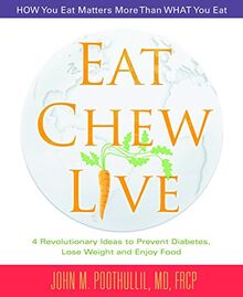 Eat, Chew, Live: 4 Revolutionary Ideas to Prevent Diabetes, Lose Weight and Enjoy Food