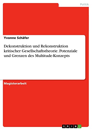 Dekonstruktion und Rekonstruktion kritischer Gesellschaftstheorie. Potenziale und Grenzen des Multitude-Konzepts: Magisterarbeit
