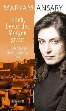 Flieh,bevor der Morgen graut. Die Geschichte einer iranischen Frau.