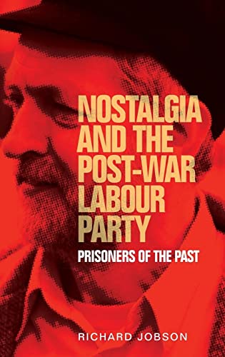 Nostalgia and the post-war Labour Party: Prisoners of the past (Manchester University Press)