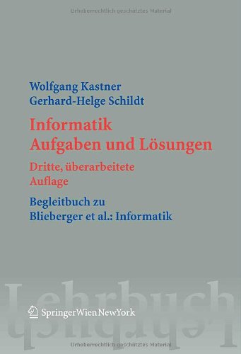 Informatik: Aufgaben und Lösungen: Aufgaben und Lösungen. Begleitbuch zu Blieberger et al.: Informatik (Springers Lehrbücher der Informatik)