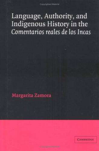 Language, Authority, and Indigenous History in the Comentarios reales de los Incas (Cambridge Iberian and Latin American Studies)