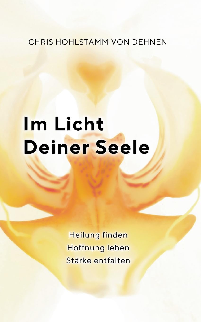 Im Licht deiner Seele: Heilung finden - Hoffnung leben - Stärke entfalten