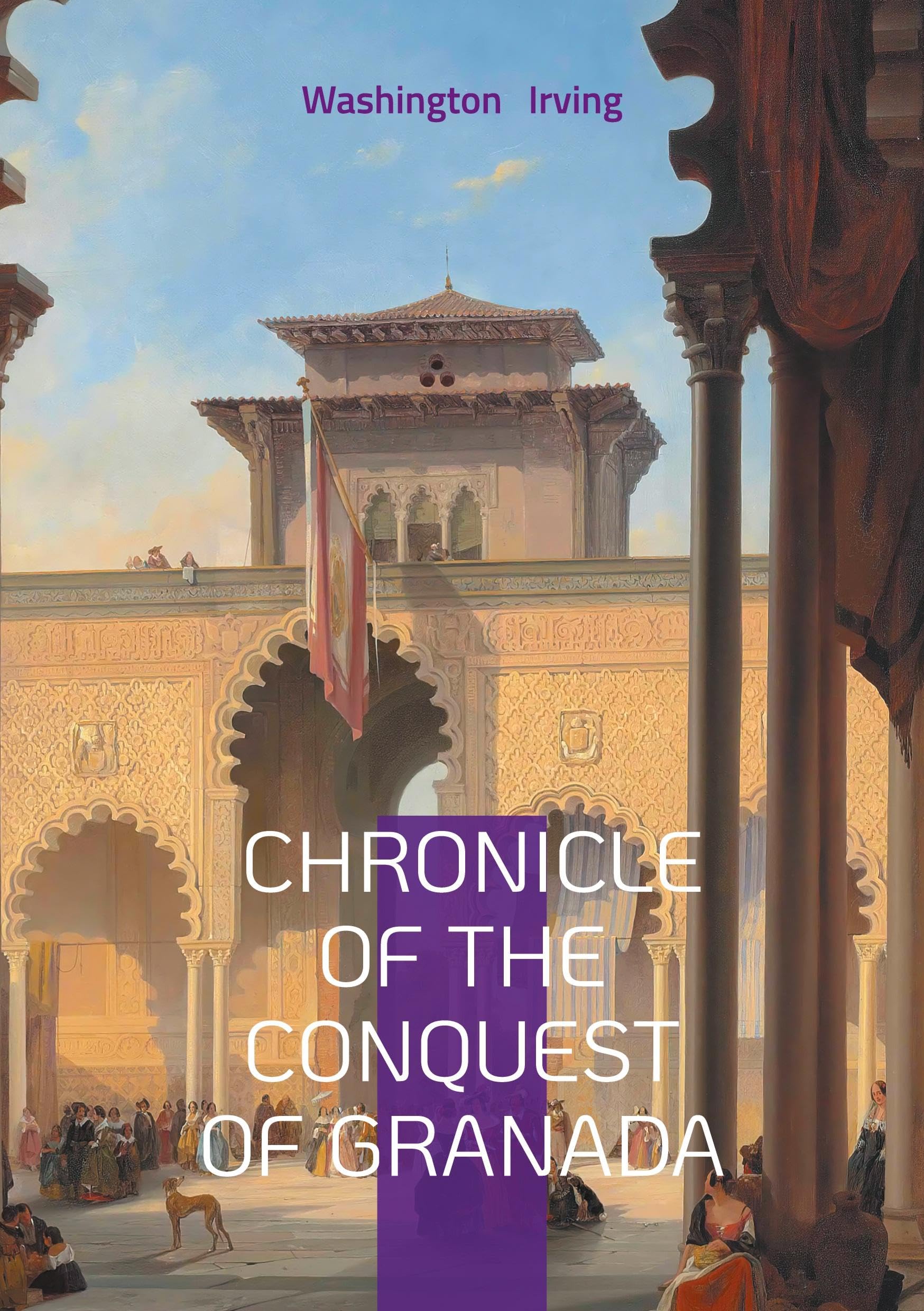Chronicle Of The Conquest Of Granada : Exploring Moorish Spain Reconquista and Cultural Convergence