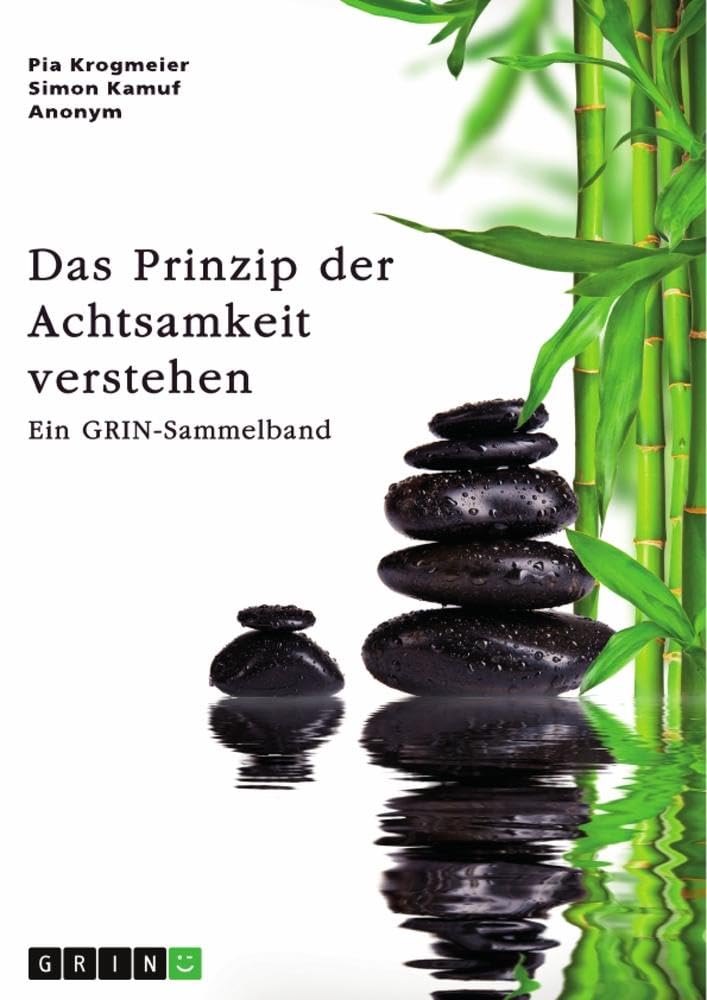 Das Prinzip der Achtsamkeit verstehen. Die Relevanz achtsamen Handelns für die Stressbewältigung und für Unternehmen: Ein GRIN-Sammelband