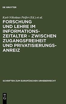 Forschung und Lehre im Informationszeitalter - zwischen Zugangsfreiheit und Privatisierungsanreiz: Vorträge, Texte und Berichte zu der gleichnamigen ... zum europäischen Urheberrecht, Band 4)