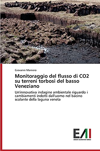 Monitoraggio del flusso di CO2 su terreni torbosi del basso Veneziano: Un'innovativa indagine ambientale riguardo i cambiamenti indotti dall'uomo nel bacino scolante della laguna veneta