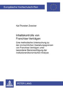 Inhaltskontrolle von Franchise-Verträgen: Eine methodische Untersuchung zu den zivilrechtlichen Gestaltungsgrenzen von Franchise-Verträgen unter ... (Europäische Hochschulschriften - Reihe II)