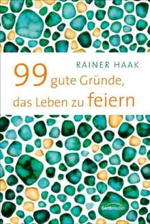 99 gute Gründe, das Leben zu feiern