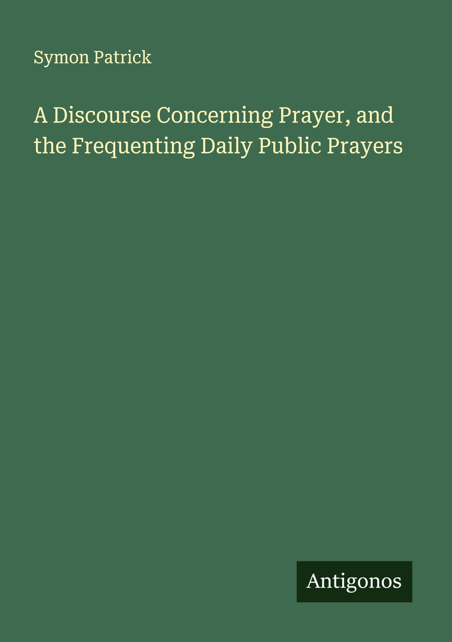 A Discourse Concerning Prayer, and the Frequenting Daily Public Prayers