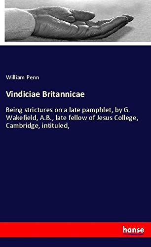 Vindiciae Britannicae: Being strictures on a late pamphlet, by G. Wakefield, A.B., late fellow of Jesus College, Cambridge, intituled,