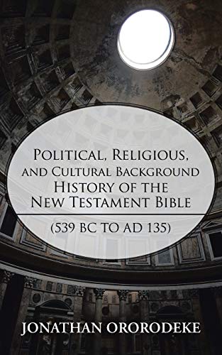 Political, Religious, and Cultural Background History of the New Testament Bible (539 BC to AD 135)