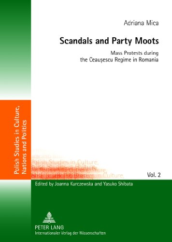 Scandals and Party Moots: Mass Protests during the Ceauşescu Regime in Romania (Polish Studies in Culture, Nations and Politics)