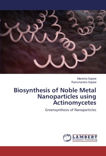 Biosynthesis of Noble Metal Nanoparticles using Actinomycetes: Greensynthesis of Nanoparticles